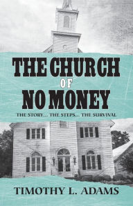 Ebooks download The Church of No Money: The Story... The Steps... The Survival 9798822943063 (English literature) by Timothy L Adams RTF FB2