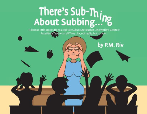 There's Sub-Thing About Subbing...: Hilarious little stories from a real-live Substitute Teacher... The World's Greatest Teacher of all Time... ha, not really, but maybe...