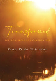 Title: Transformed: Poetry & Prose of a Changed Life, Author: Carrie Wright-Christopher