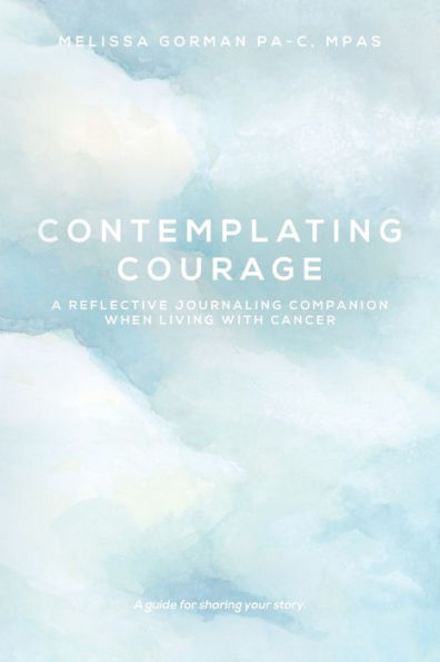 Contemplating Courage: A Reflective Journaling Companion When Living with Cancer