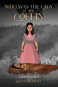 Full downloadable books for free Who Was the Lady in the Coffin: Early History of Helena English version MOBI PDB by Steve Petkoff