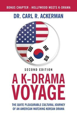 A K-Drama Voyage (Second Edition): The Quite Pleasurable Cultural Journey of an American Watching Korean Drama