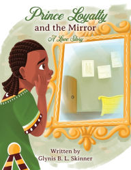 Best download books free Prince Loyalty and the Mirror: A Love Story 9798822947986 (English literature) by Glynis B L Skinner PDB CHM ePub