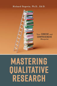 Online books to download free Mastering Qualitative Research: Your Concise and Comprehensive Blueprint 9798822951259 by Richard Segovia PH D iBook RTF