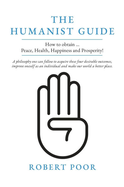 The Humanist Guide: How to obtain ... Peace, Health, Happiness and Prosperity!