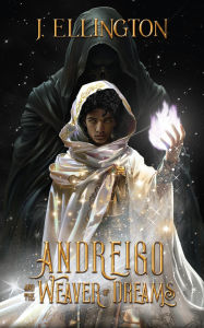 Title: Andreigo and the Weaver of Dreams: Book 1, Author: J. Ellington