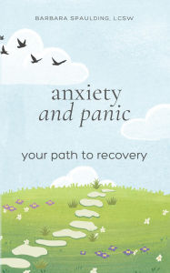 Title: Anxiety and Panic: Your Path to Recovery, Author: Barbara Spaulding LCSW