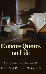 Title: Famous Quotes on Life, Author: Mark D Norris