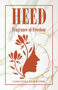 Title: Heed: Fragrance of Freedom, Author: Cassandra Szafranski