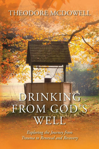 Drinking from God's Well: Exploring the Journey Trauma to Renewal and Recovery