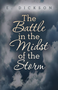 Title: The Battle in the Midst of the Storm, Author: E Dickson