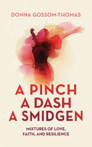 Free books public domain downloads A Pinch A Dash A Smidgen: Mixtures of Love, Faith, and Resilience in English