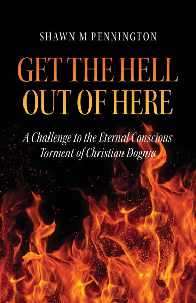 Get the Hell Out of Here: A Challenge to Eternal Conscious Torment Christian Dogma