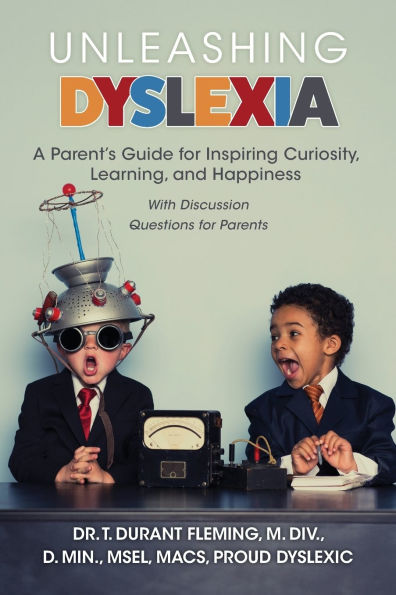 Unleashing Dyslexia: A Parent's Guide for Inspiring Curiosity, Learning, and Happiness