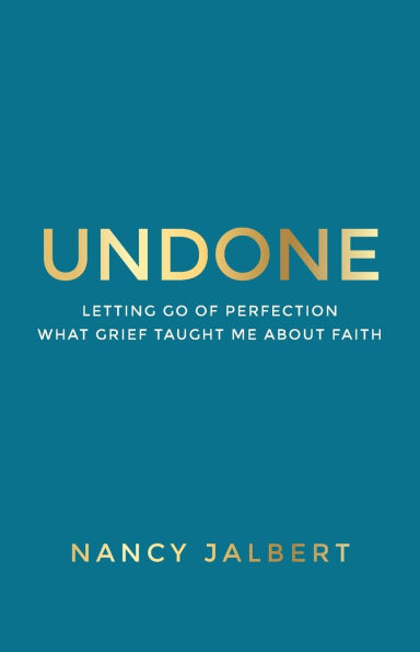 Undone: Letting Go of Perfection - What Grief Taught Me About Faith