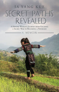 Free ebooks for mobile free download Secret Paths Revealed: A Hmong Woman's Journey from Escaping a Secret War to Becoming a Physician - A Memoir 9798822959699 by Ia Yang Kue