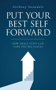 Put Your Best Self Forward: How Small Steps Can Take You Big Places