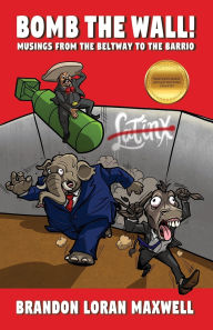 Ebook download free online Bomb The Wall: Musings From The Beltway To The Barrio