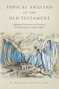 Download ebooks for iphone Topical Analysis of the Old Testament: Applying the Experiences and Principles of the Old Testament to Todays Problems 9798822961142 DJVU RTF by R Douglas Collins M D in English