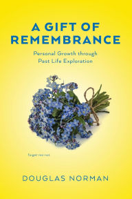 Free pdf downloadable ebooks A Gift of Remembrance: Personal Growth through Past Life Exploration