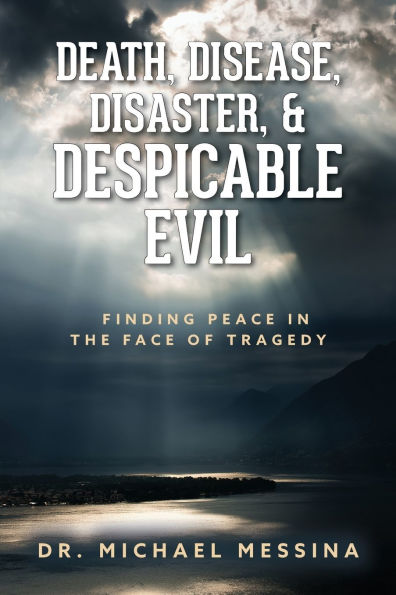 Death, Disease, Disaster, & Despicable Evil: Finding Peace the Face of Tragedy