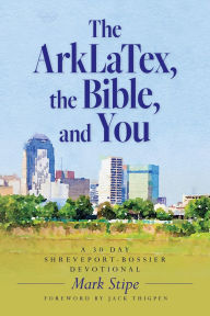 Free audiobook downloads for ipad The ArkLaTex, the Bible, and You: A 30 Day Shreveport-Bossier Devotional (English Edition) ePub CHM by Mark Stipe 9798822964013