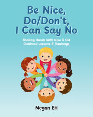 Free books audio download Be Nice, Do/Don't, I Can Say No: Shaking Hands With New & Old Childhood Lessons & Teachings by Megan Eh FB2