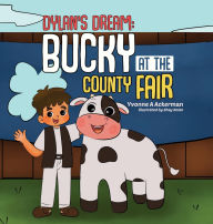 Title: Dylan's Dream: Bucky at the County Fair, Author: Yvonne A Ackerman