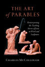 The Art of Parables: Reinterpreting the Teaching Stories of Jesus in Word and Sculptures