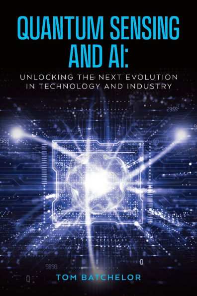 Quantum Sensing and AI: Unlocking the Next Evolution In Technology and Industry