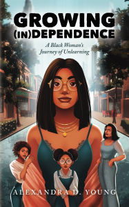 Google book download forum Growing (in)Dependence: A Black Woman's Journey of Unlearning by Alexandra D Young