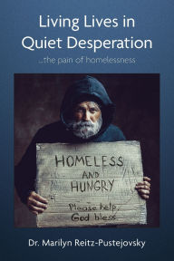 Title: Living Lives in Quiet Desperation: ...the pain of homelessness, Author: Marilyn Reitz-Pustejovsky
