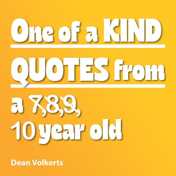 One of Kind Quotes from a 7,8,9, 10 year old