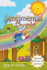 Title: Sentimental Shorts: Feel Good Stories for You and Yours, Author: Ryan M. Graves