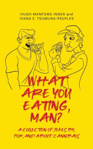 Rapidshare free books download What Are You Eating, Man?: A collection of jokes by, for, and about cannibals by Hugh Manford Inner, Ivana E Tsumura-Peeples (English Edition) 9798822972315