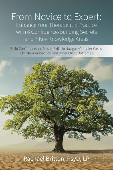 From Novice to Expert - Enhance Your Therapeutic Practice with 6 Confidence-Building Secrets and 7 Key Knowledge Areas: Build Confidence Master Skills Navigate Complex Cases, Elevate Boost Client Outcomes