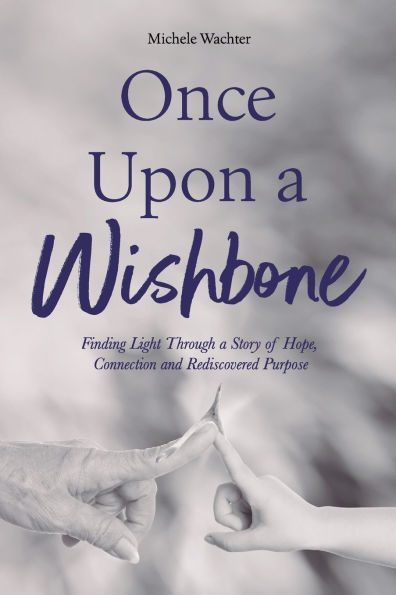 Once Upon a Wishbone: Finding Light Through Story of Hope, Connection and Rediscovered Purpose