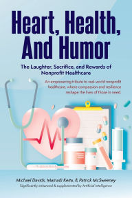 Text ebooks download Heart, Health, and Humor: The Laughter, Sacrifice, and Rewards of Nonprofit Healthcare (English Edition)