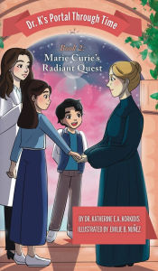 Title: Book 2 - Marie Curie's Radiant Quest: Dr. K's Portal Through Time, Author: Katherine E a Korkidis