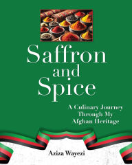 Title: Saffron and Spice: A Culinary Journey Through My Afghan Heritage, Author: Aziza Wayezi