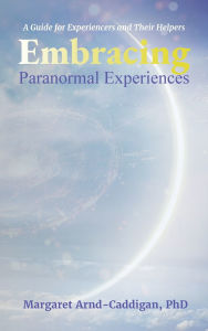 Mobile books free download Embracing Paranormal Experiences: A Guide for Experiencers and Their Helpers 9798822983458 in English by Margaret Arnd-Caddigan PhD