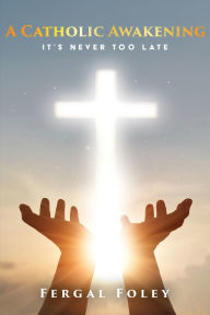 Free downloads of books for kobo A Catholic Awakening: It's never too late in English 9798822984035 by Fergal Foley