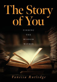 Free book download amazon The Story of You: Finding the Wisdom Within 9798822987173 ePub PDB English version by Vanessa Rutledge