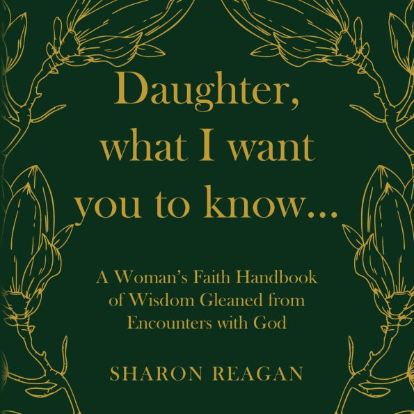 Daughter, what I want you to know...: A Woman's Faith Handbook of Wisdom Gleaned from Encounters with God