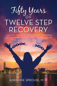 Ebook torrent download Fifty Years of Twelve Step Recovery: Gain victory over compulsive overeating, relationships with alcoholics, the trauma of sexual abuse, and more PDF PDB by Adrienne Sprouse M D 9798822988897