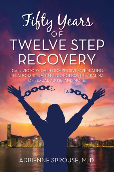Fifty Years of Twelve Step Recovery: Gain victory over compulsive overeating, relationships with alcoholics, the trauma of sexual abuse, and more