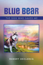 Blue Bear: The Dog Who Saved Me
