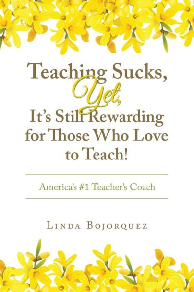 Teaching Sucks, Yet, It's Still Rewarding for Those Who Love to Teach!: America's #1 Teacher's Coach