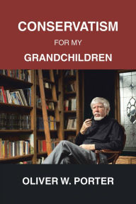 Title: Conservatism for My Grandchildren, Author: Oliver W. Porter