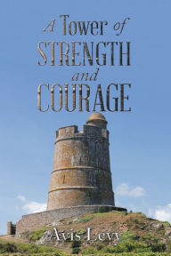 Title: A Tower of Strength and Courage, Author: Avis Levy